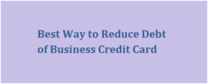 Best Way to Reduce Debt of Business Credit Card
