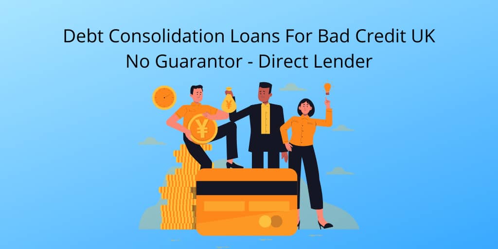 Debt Consolidation Loans For Bad Credit UK No Guarantor Direct Lender